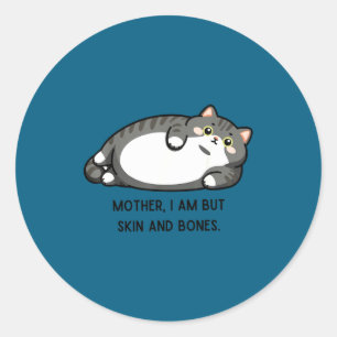 Mother, I Am But Skin And Bones Funny Cat Mom Cat Classic Round Sticker