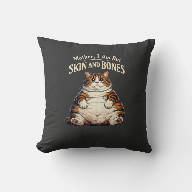 Mother, I Am But Skin and Bones – Funny Chubby Cat Cushion (Front)