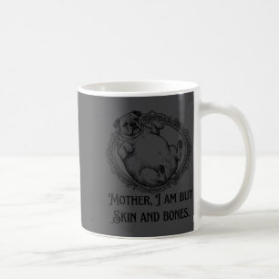 Mother I Am But Skin And Bones Funny Pug Quote Coffee Mug