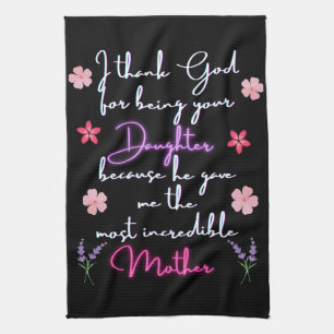 Mother I thank God for being your Daughter  Tea Towel