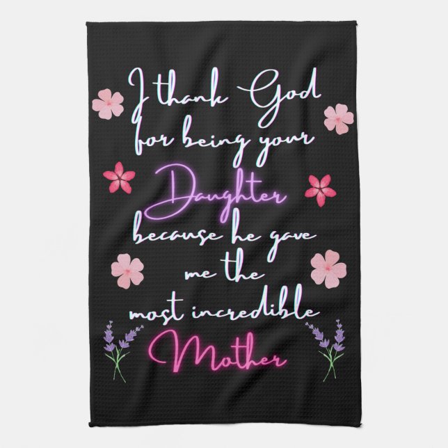 Mother I thank God for being your Daughter  Tea Towel (Vertical)