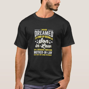 Mother In Law I Never Dreamed I'd End Up Being Son T-Shirt