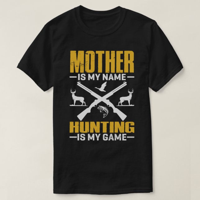 MOTHER Is My Name Hunting Is My Game T-Shirt (Design Front)