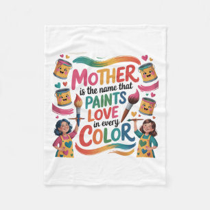 Mother Is The Name That Paints Love In Every Color Fleece Blanket