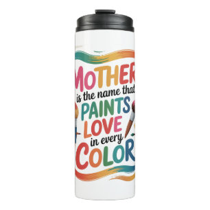 Mother Is The Name That Paints Love In Every Color Thermal Tumbler