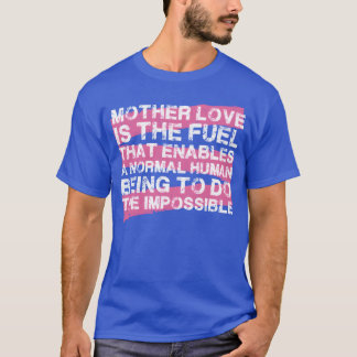 Mother love is the fuel Mother Day gift T-Shirt