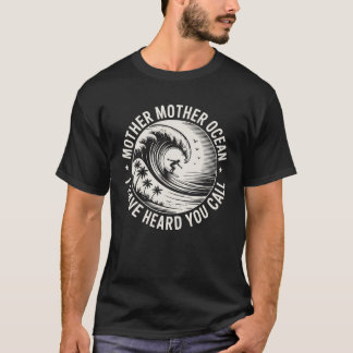 Mother Mother Ocean I Have Heard You Call T-Shirt