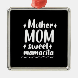 Mother Mum Sweet Mamacita Metal Ornament