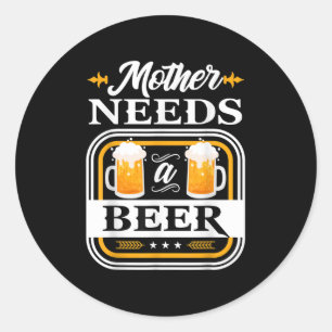 Mother Needs A Beer Bride And Groom Drinker Beers Classic Round Sticker