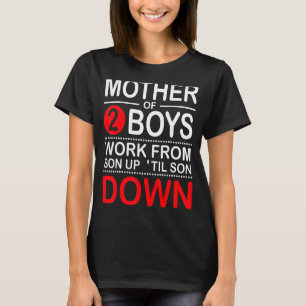 Mother Of 2 Boys Work From Son Up Until Son Down T-Shirt