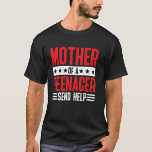 Mother Of A Teenager Send Help Tired Parenting Mum T-Shirt