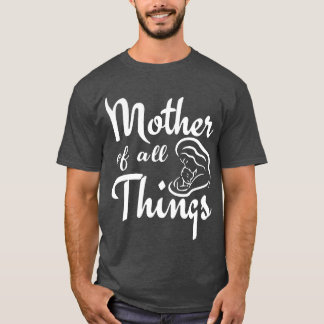 mother of all things mothers day friend T-Shirt
