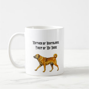 Mother of Anatolians, First of My Name Coffee Mug