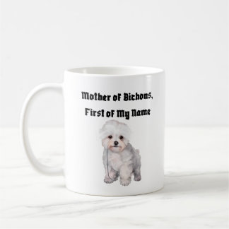 Mother of Bichons, First of My Name Coffee Mug