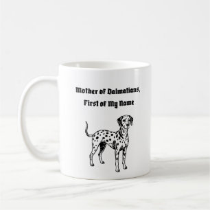 Mother of Dalmatians, First of My Name Coffee Mug