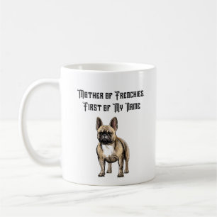 Mother of Frenchies, First of My Name Coffee Mug
