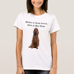 Mother of Irish Setters, First of My Name T-Shirt
