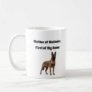 Mother of Malinois, First of My Name Coffee Mug