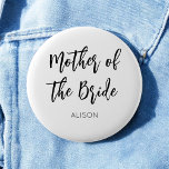 Mother of the Bride Black White Wedding Button<br><div class="desc">Mother of The Bride Wedding Button in Black and White. Good for Weddings,  Bridal Party,  Bachelor party Rehearsal Dinner. Check out more products with this design in the collection below.</div>