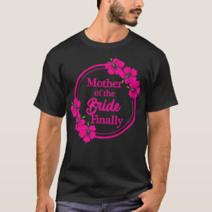 Mother Of The Bride Finally Wedding Engaged Hibisc T-Shirt