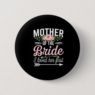 Mother Of The Bride I Loved Her First  6 Cm Round Badge
