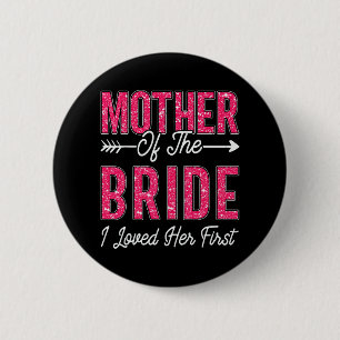 Mother Of The Bride I Loved Her First Bride And Gr 6 Cm Round Badge