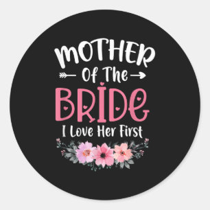 Mother Of The Bride I Loved Her First Bride And Gr Classic Round Sticker
