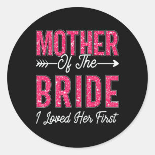 Mother Of The Bride I Loved Her First Bride And Gr Classic Round Sticker