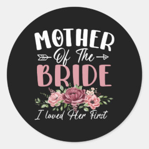 Mother Of The Bride I Loved Her First Bride And Gr Classic Round Sticker