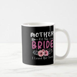 Mother Of The Bride I Loved Her First Bride And Gr Coffee Mug