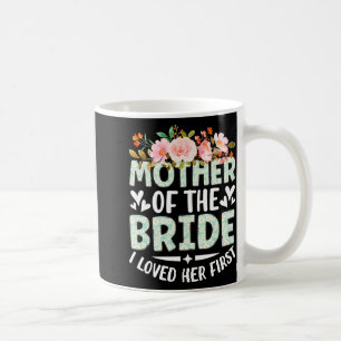 Mother Of The Bride I Loved Her First Bride And Gr Coffee Mug