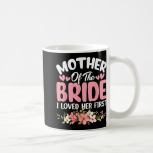 Mother Of The Bride I Loved Her First Bride And Gr Coffee Mug