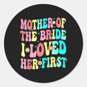 Mother Of The Bride I Loved Her First Funny Groom Classic Round Sticker