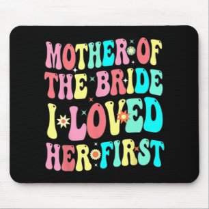 Mother Of The Bride I Loved Her First Funny Groom Mouse Pad