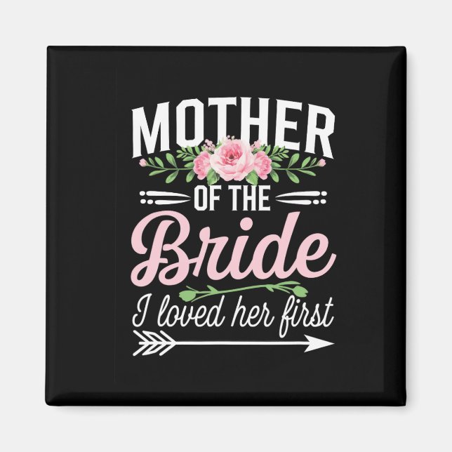 Mother Of The Bride I Loved Her First  Magnet (Front)