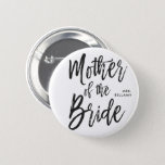 Mother of the Bride | Script Style Custom Wedding 6 Cm Round Badge<br><div class="desc">Make the mother of the bride feel extra appreciated with this special custom name personalised buttons.

It features the words "Mother of the bride" in an elegant script style text. Underneath this is a spot for her name or initials.</div>