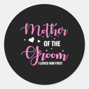 Mother Of The Groom I Loved Him First 10 Classic Round Sticker