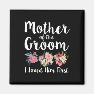 Mother Of The Groom I Loved Him First 11 Magnet
