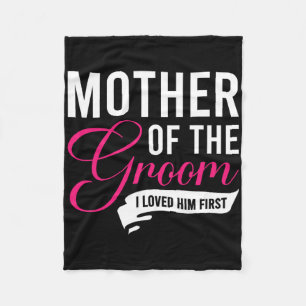 Mother Of The Groom I Loved Him First 13 Fleece Blanket