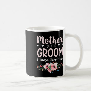 Mother Of The Groom I Loved Him First 14 Coffee Mug