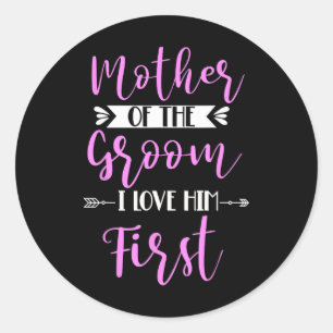 Mother Of The Groom I Loved Him First 2 Classic Round Sticker
