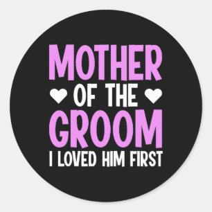Mother Of The Groom I Loved Him First 3 Classic Round Sticker