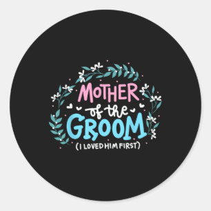 Mother Of The Groom I Loved Him First 7 Classic Round Sticker