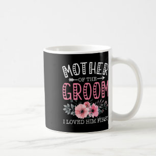 Mother Of The Groom I Loved Him First Bride And Gr Coffee Mug