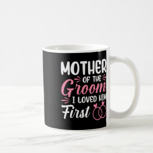 Mother Of The Groom I Loved Him First  Coffee Mug