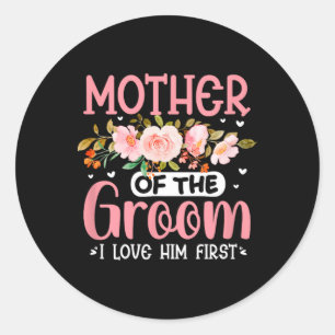 Mother Of The Groom I Loved Him First Funny Groom Classic Round Sticker