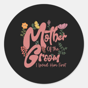 Mother Of The Groom I Loved Him First Mothers Day  Classic Round Sticker
