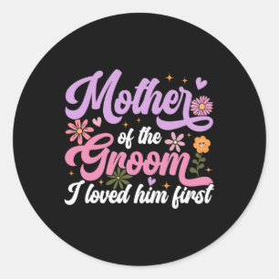 Mother Of The Groom I Loved Him First Mothers Day Classic Round Sticker
