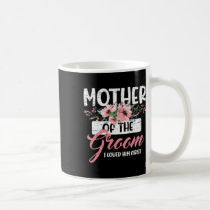 Mother Of The Groom I Loved Him First Mother's Day Coffee Mug