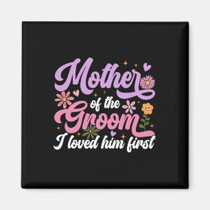 Mother Of The Groom I Loved Him First Mothers Day Magnet